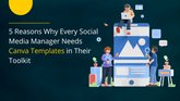 5 Reasons Why Every Social Media Manager Needs Canva Templates in Their Toolkit